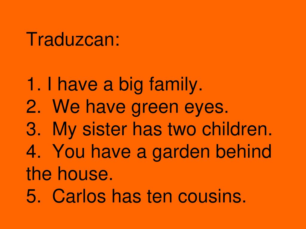 Traduzcan: 1. I have a big family. 2. We have green eyes. 3