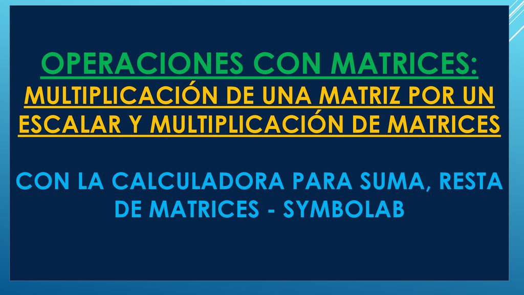 OPERACIONES CON MATRICES: MULTIPLICACIÓN DE UNA MATRIZ POR UN ESCALAR Y MULTIPLICACIÓN DE MATRICES con la calculadora para suma, resta de matrices - symbolab