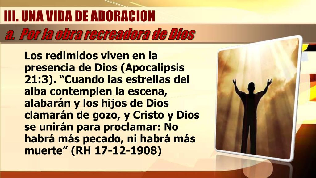 III. UNA VIDA DE ADORACION a. Por la obra recreadora de Dios