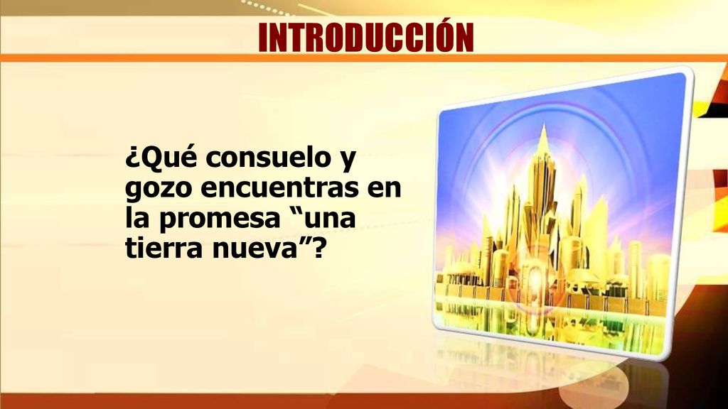 INTRODUCCIÓN ¿Qué consuelo y gozo encuentras en la promesa una tierra nueva