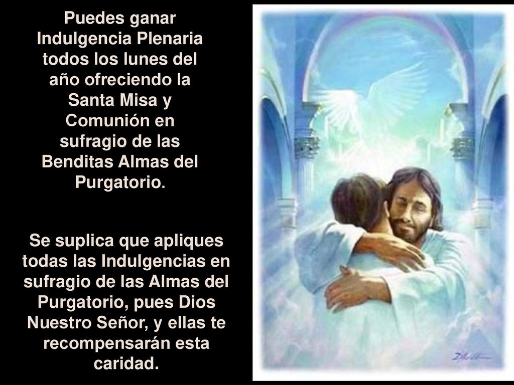 Puedes ganar Indulgencia Plenaria todos los lunes del año ofreciendo la Santa Misa y Comunión en sufragio de las Benditas Almas del Purgatorio.