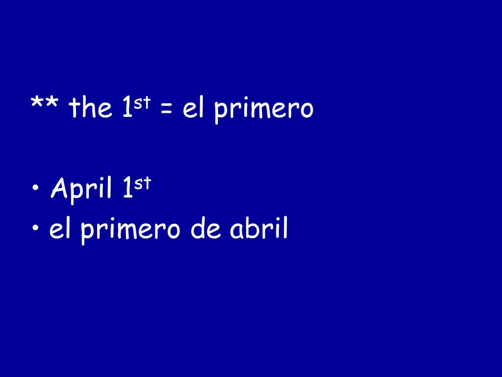 ** the 1st = el primero April 1st el primero de abril