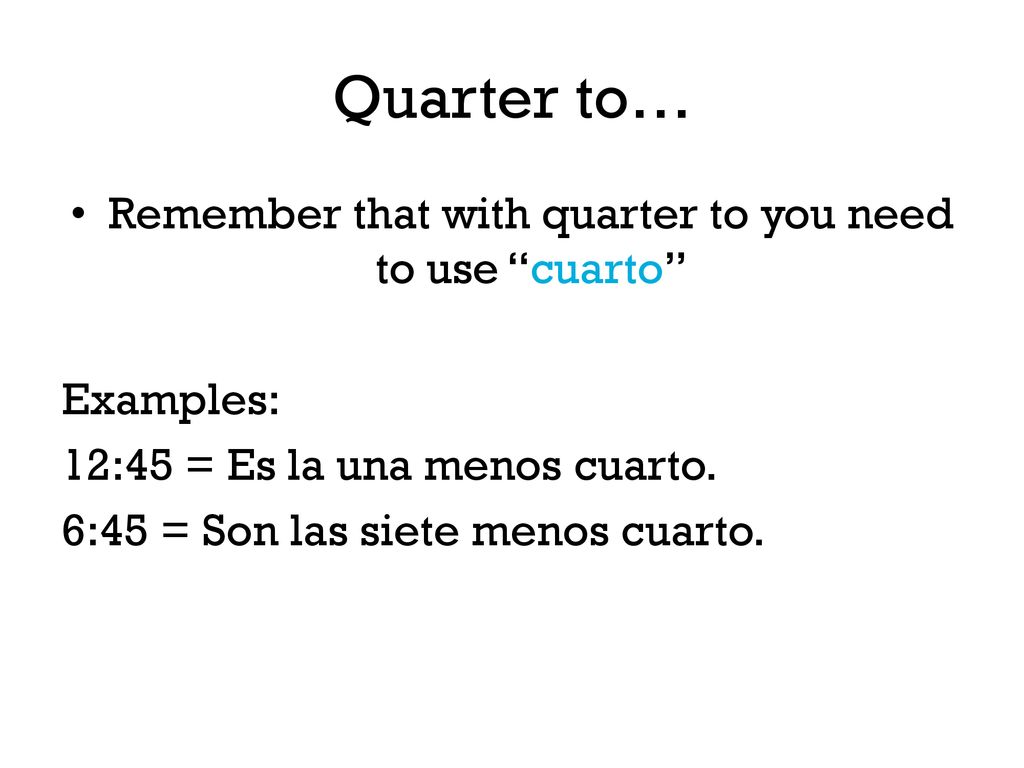 Remember that with quarter to you need to use cuarto