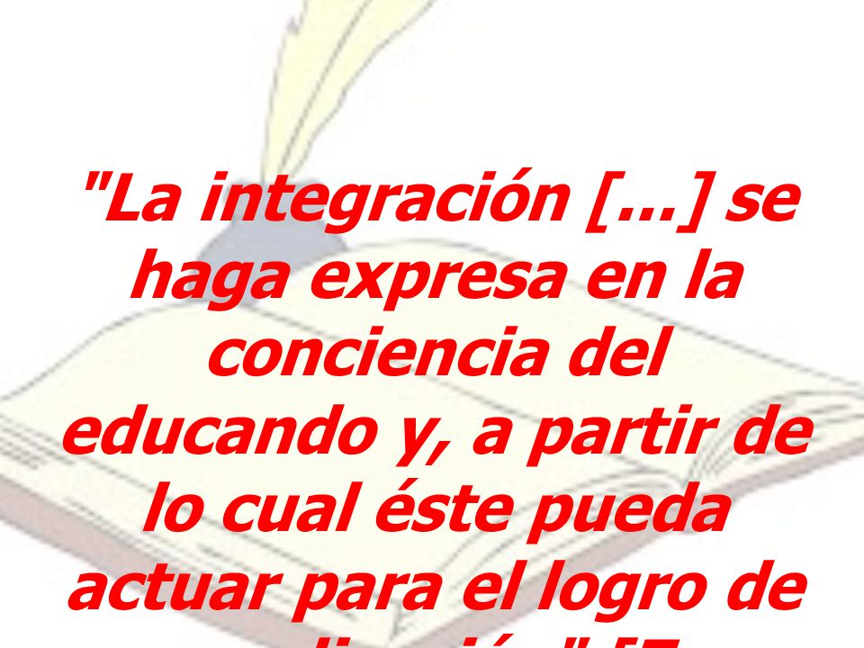 La integración [...] se haga expresa en la conciencia del educando y, a partir de lo cual éste pueda actuar para el logro de su realización [Zea, 1986: 13].Educacion