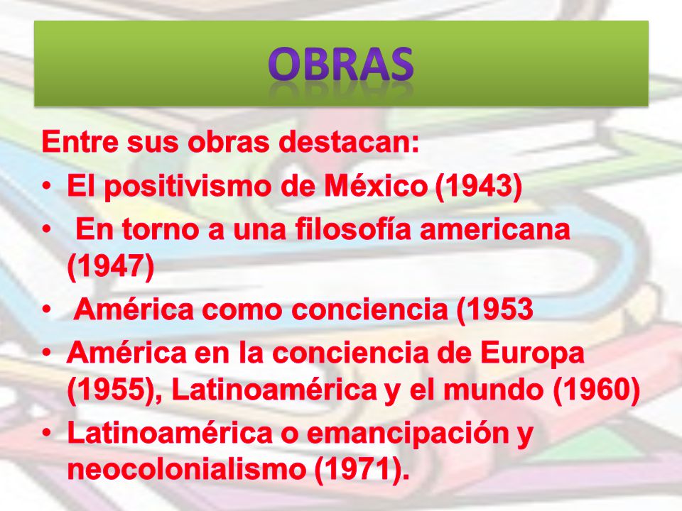 OBRAS Entre sus obras destacan: El positivismo de México (1943)