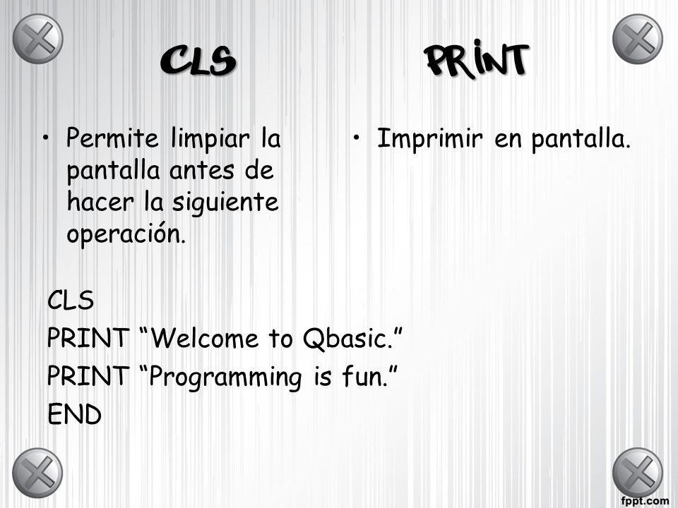 CLS PRINT. Permite limpiar la pantalla antes de hacer la siguiente operación. Imprimir en pantalla.