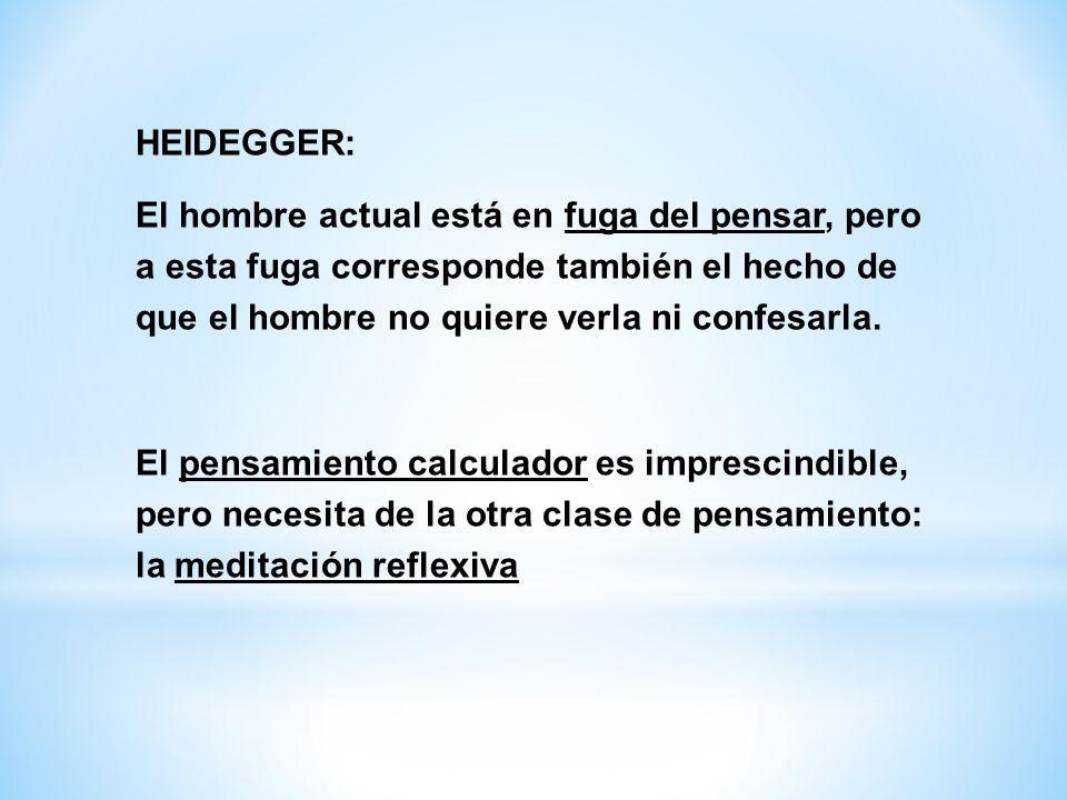 HEIDEGGER: El hombre actual está en fuga del pensar, pero a esta fuga corresponde también el hecho de que el hombre no quiere verla ni confesarla.