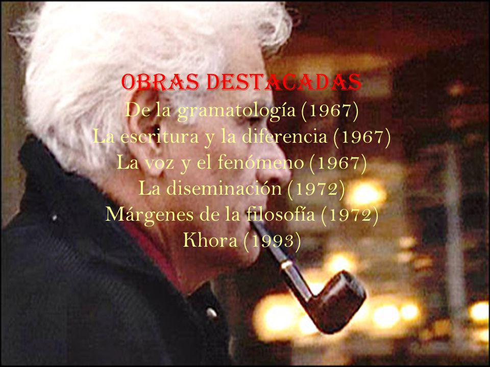 Obras Destacadas De la gramatología (1967) La escritura y la diferencia (1967) La voz y el fenómeno (1967) La diseminación (1972) Márgenes de la filosofía (1972) Khora (1993)