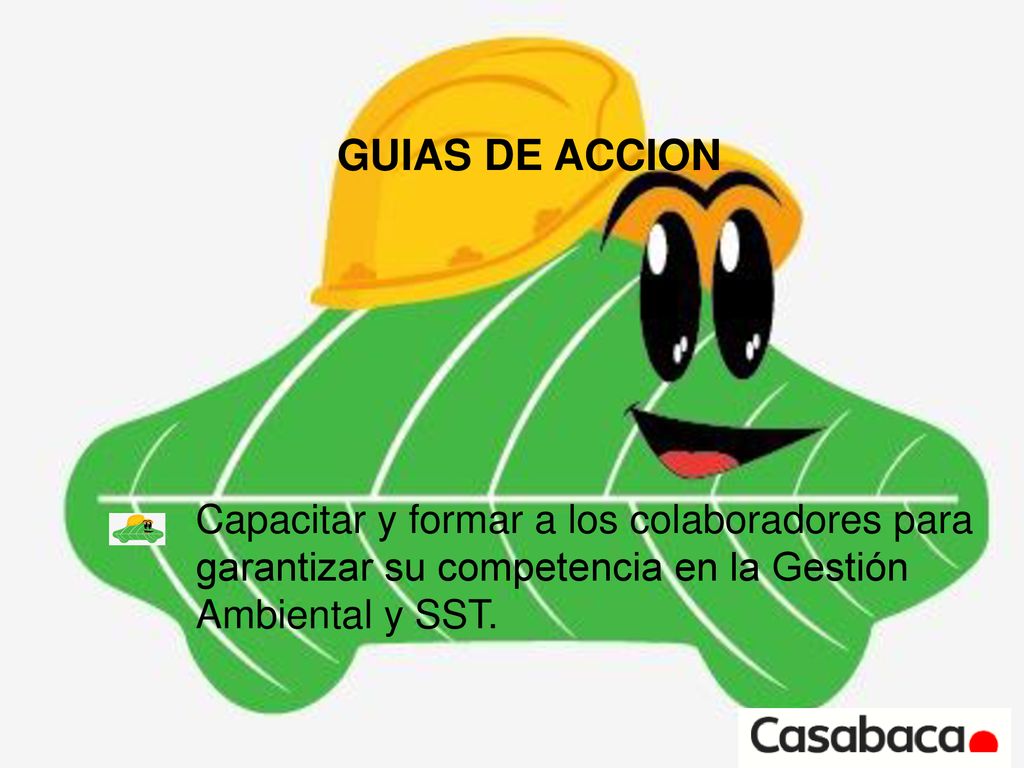 GUIAS DE ACCION Capacitar y formar a los colaboradores para garantizar su competencia en la Gestión Ambiental y SST.