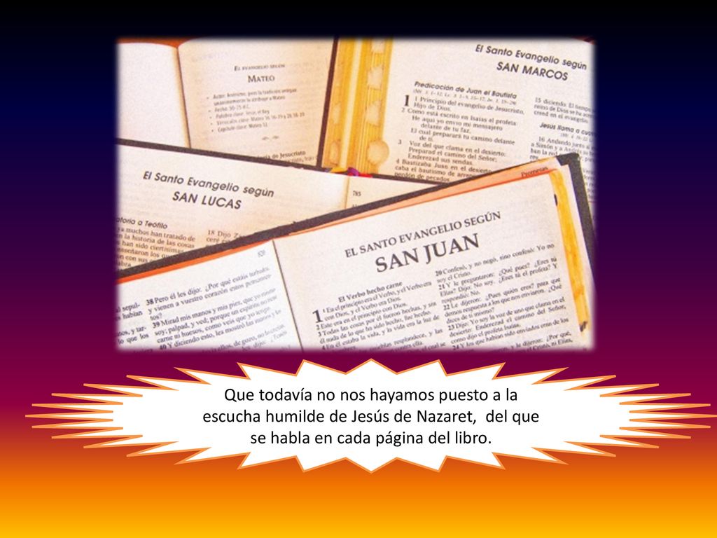 Que todavía no nos hayamos puesto a la escucha humilde de Jesús de Nazaret, del que se habla en cada página del libro.