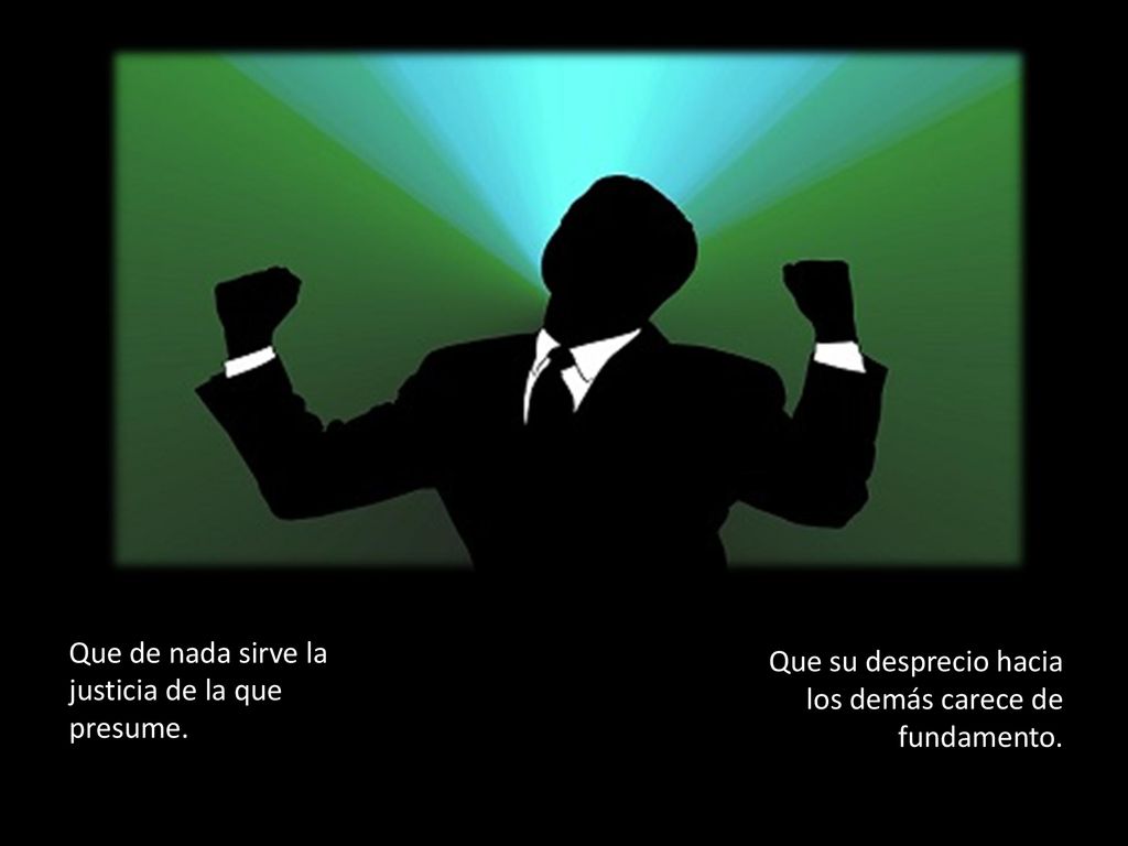 Que de nada sirve la justicia de la que presume.