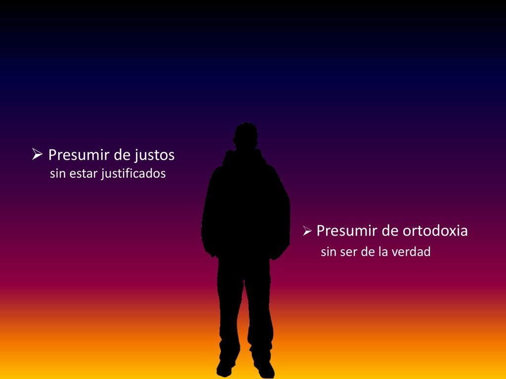 Presumir de justos sin ser de la verdad sin estar justificados