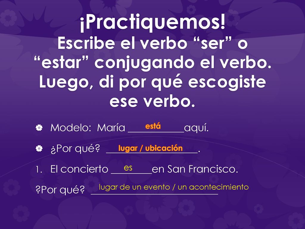 ¡Practiquemos. Escribe el verbo ser o estar conjugando el verbo