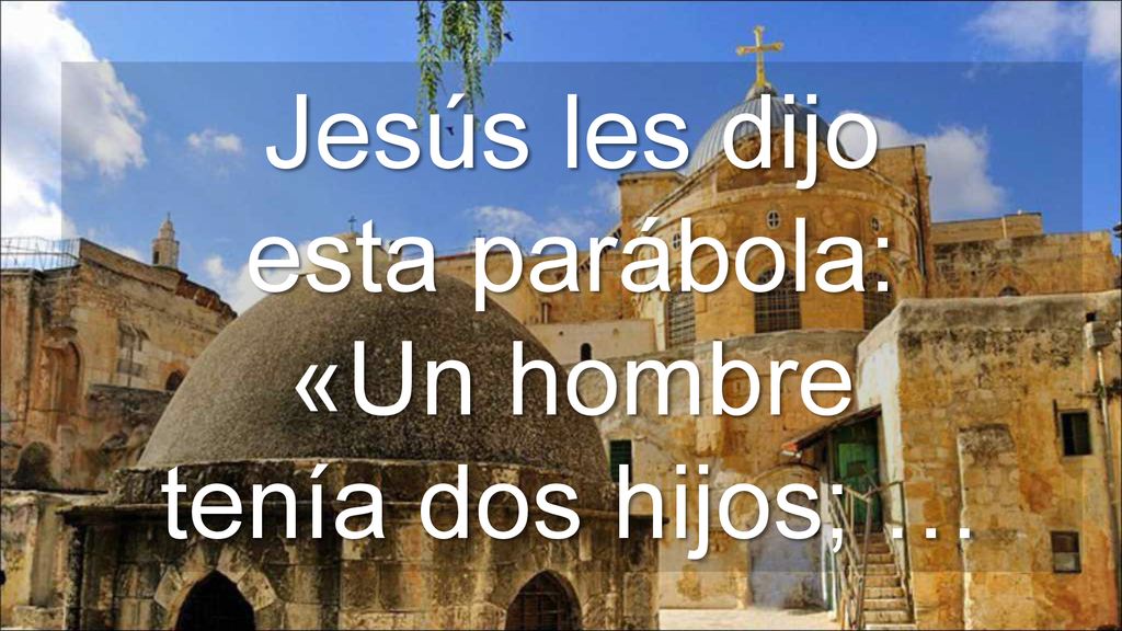Jesús les dijo esta parábola: «Un hombre tenía dos hijos; …