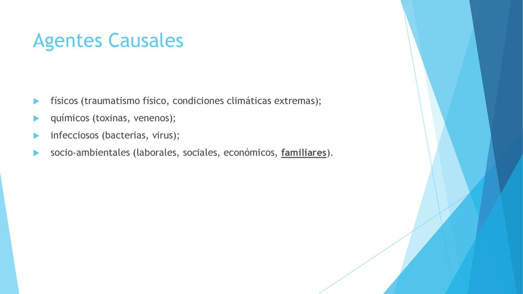 Agentes Causales físicos (traumatismo físico, condiciones climáticas extremas); químicos (toxinas, venenos);