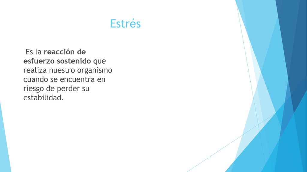 Estrés Es la reacción de esfuerzo sostenido que realiza nuestro organismo cuando se encuentra en riesgo de perder su estabilidad.