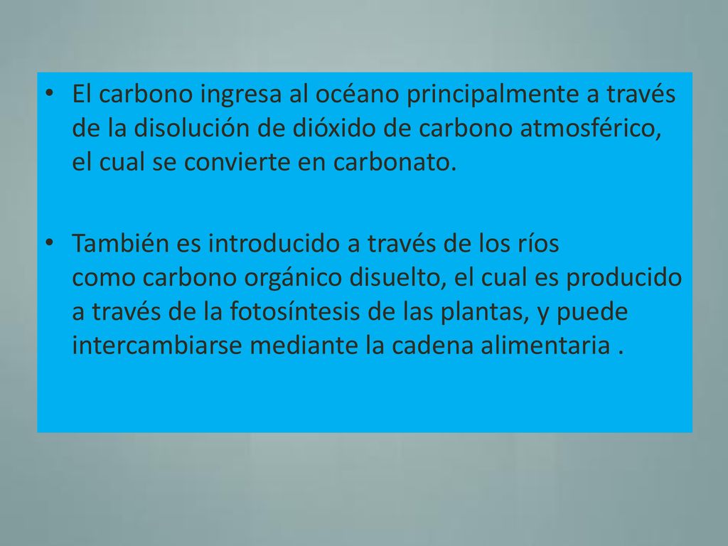 El carbono ingresa al océano principalmente a través de la disolución de dióxido de carbono atmosférico, el cual se convierte en carbonato.