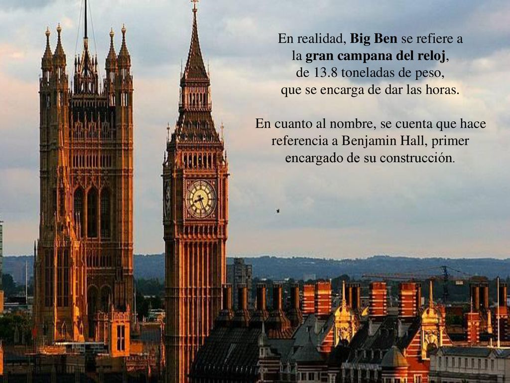 En realidad, Big Ben se refiere a la gran campana del reloj,