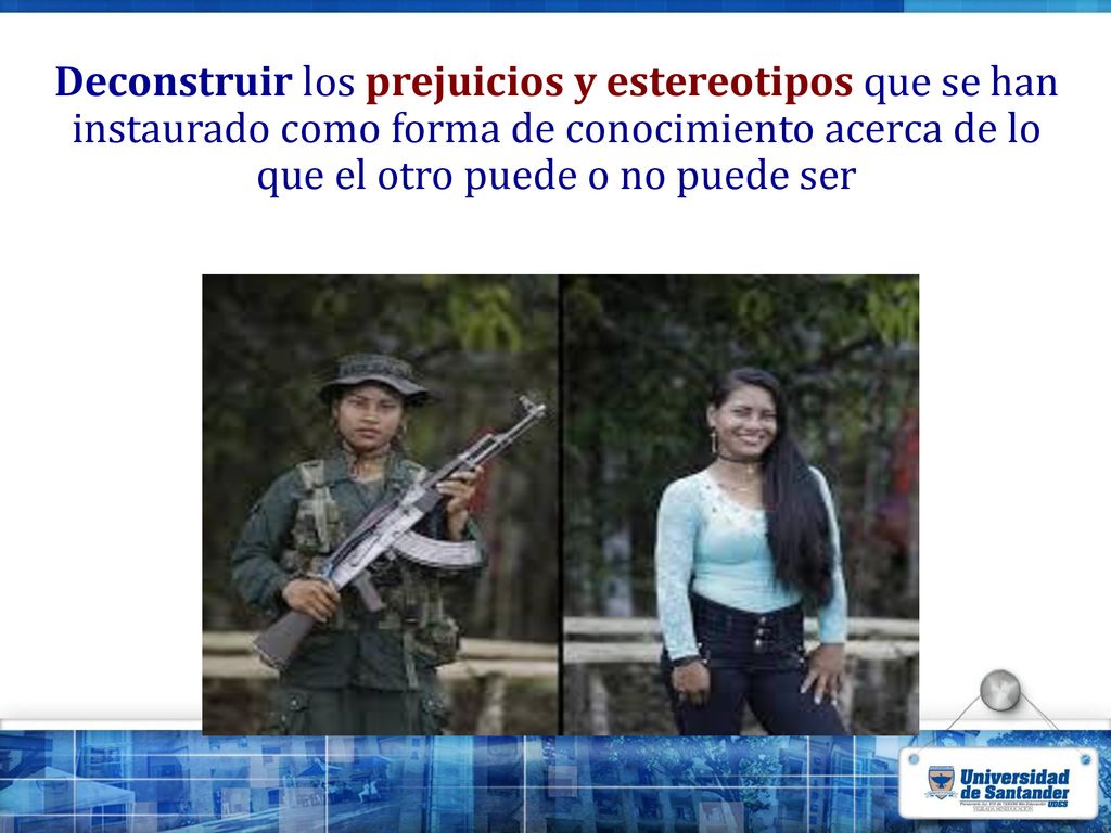 Deconstruir los prejuicios y estereotipos que se han instaurado como forma de conocimiento acerca de lo que el otro puede o no puede ser
