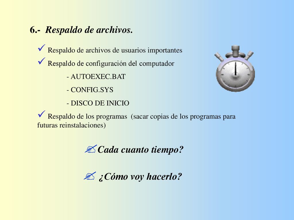 6.- Respaldo de archivos. Cada cuanto tiempo ¿Cómo voy hacerlo