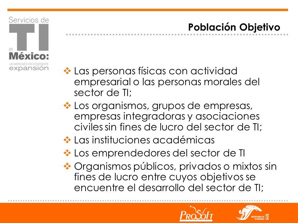 Población Objetivo Las personas físicas con actividad empresarial o las personas morales del sector de TI;