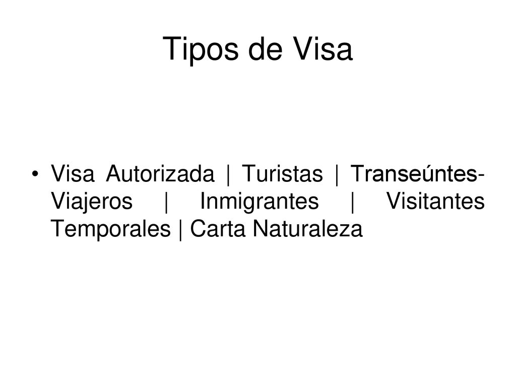 Tipos de Visa Visa Autorizada | Turistas | Transeúntes-Viajeros | Inmigrantes | Visitantes Temporales | Carta Naturaleza.