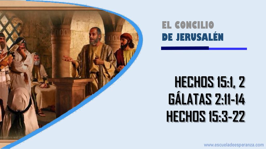 HECHOS 15:1, 2 GÁLATAS 2:11-14 HECHOS 15:3-22 EL CONCILIO DE JERUSALÉN