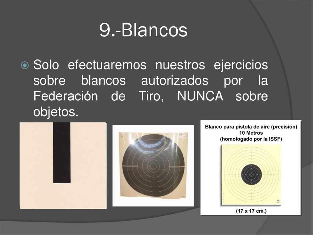 9.-Blancos Solo efectuaremos nuestros ejercicios sobre blancos autorizados por la Federación de Tiro, NUNCA sobre objetos.