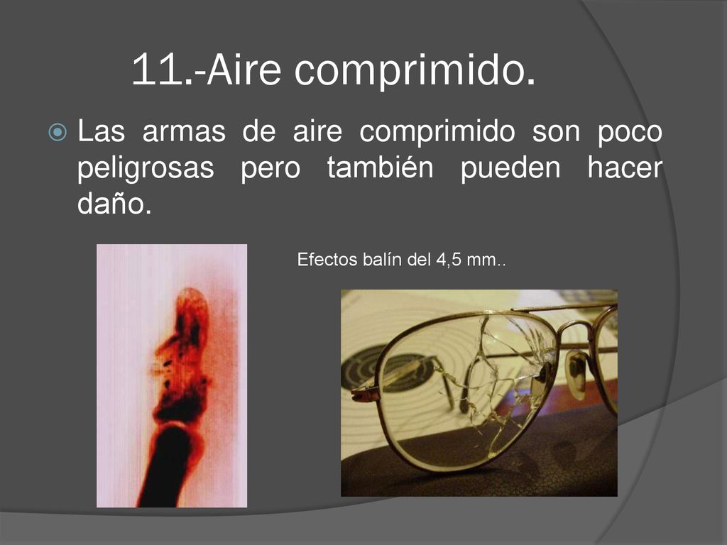 11.-Aire comprimido. Las armas de aire comprimido son poco peligrosas pero también pueden hacer daño.