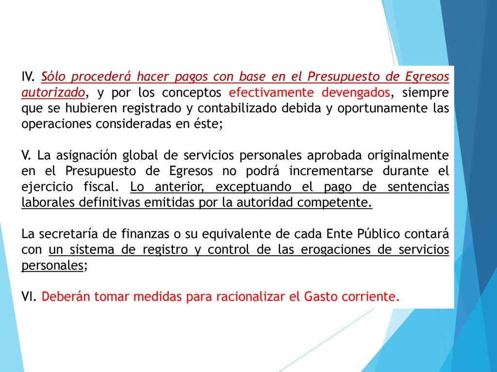 IV. Sólo procederá hacer pagos con base en el Presupuesto de Egresos autorizado, y por los conceptos efectivamente devengados, siempre que se hubieren registrado y contabilizado debida y oportunamente las operaciones consideradas en éste;