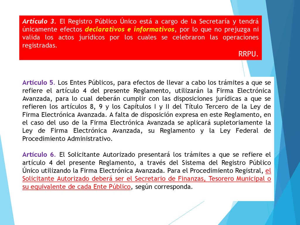 Artículo 3. El Registro Público Único está a cargo de la Secretaría y tendrá únicamente efectos declarativos e informativos, por lo que no prejuzga ni valida los actos jurídicos por los cuales se celebraron las operaciones registradas.
