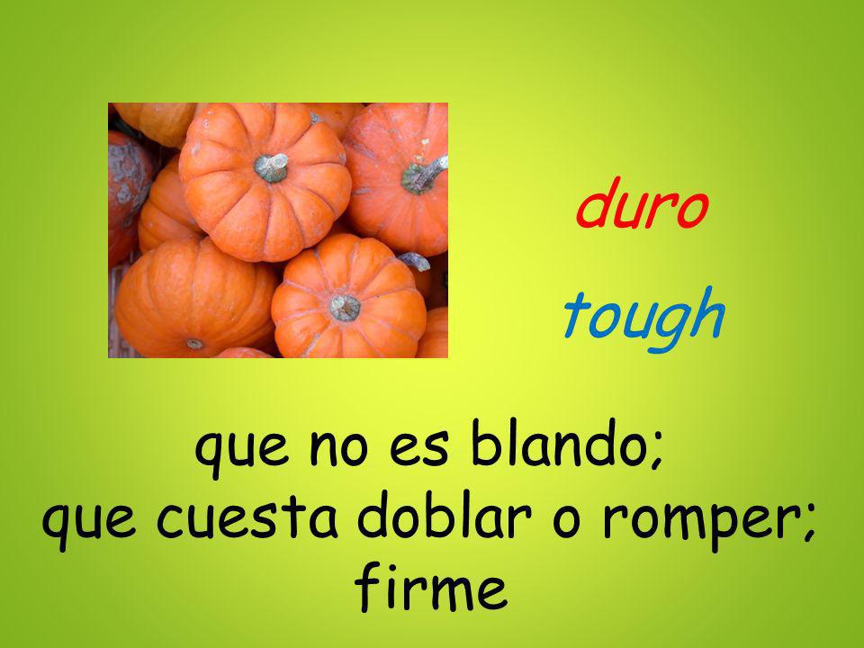 que no es blando; que cuesta doblar o romper; firme