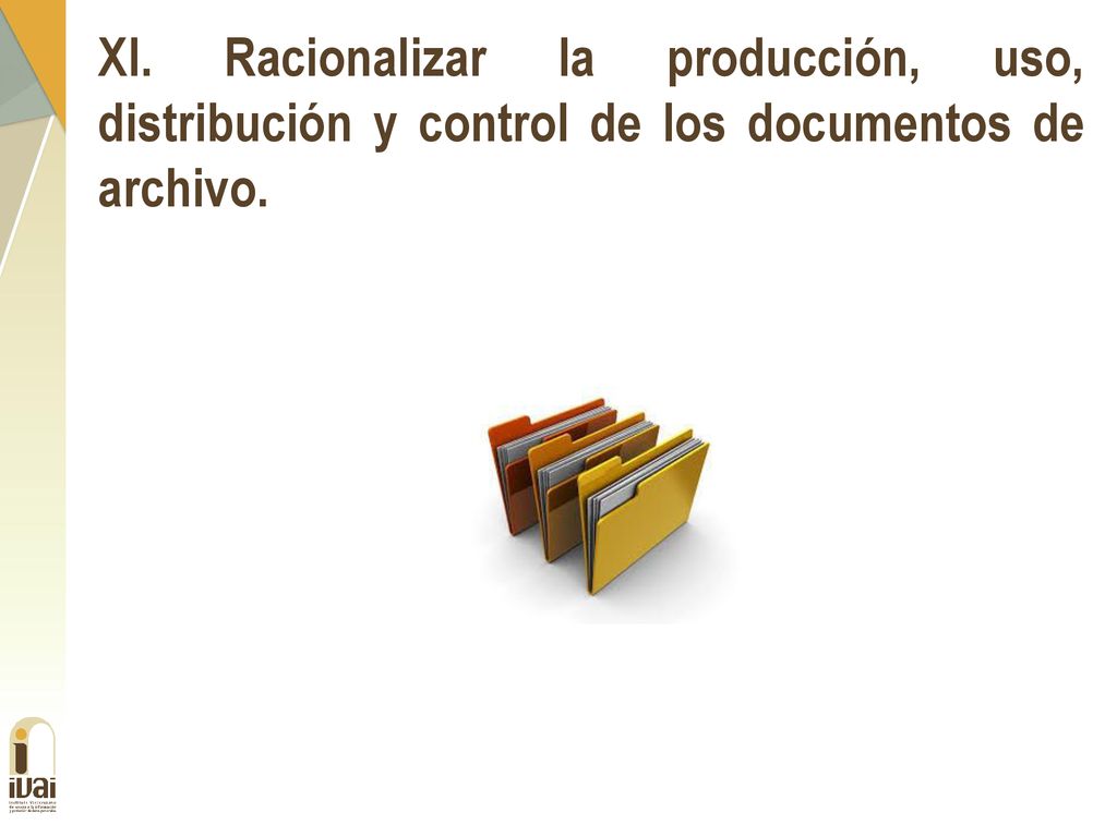 XI. Racionalizar la producción, uso, distribución y control de los documentos de archivo.