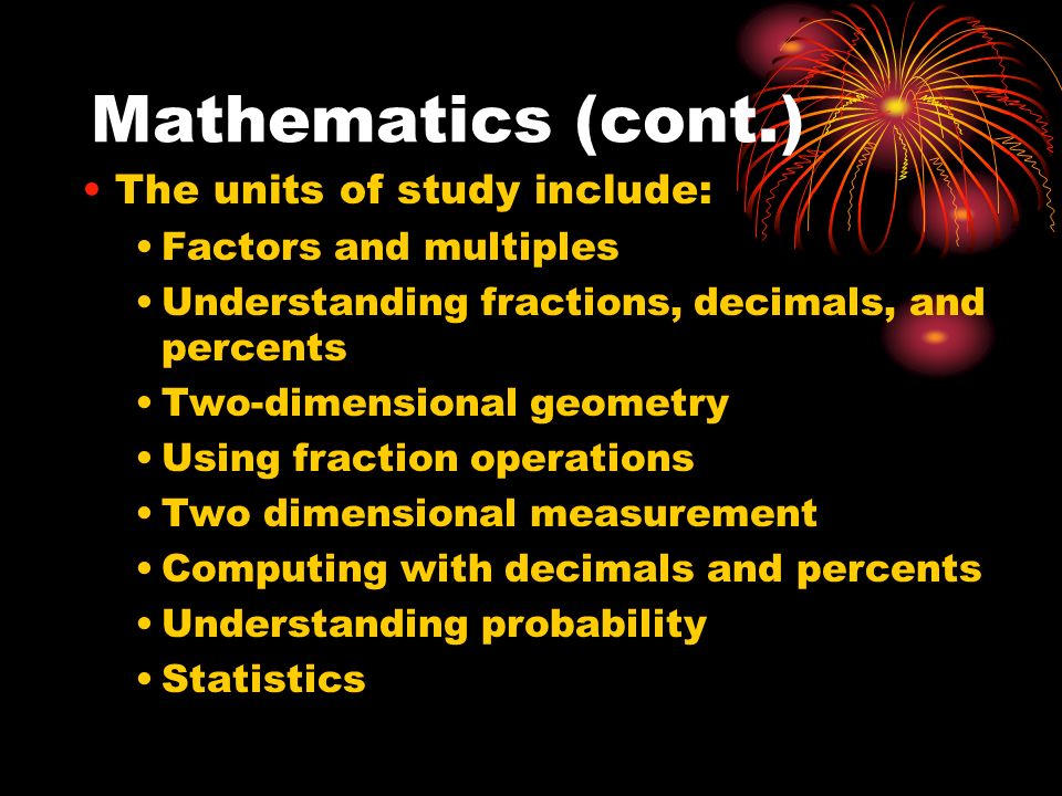 Mathematics (cont.) The units of study include: Factors and multiples
