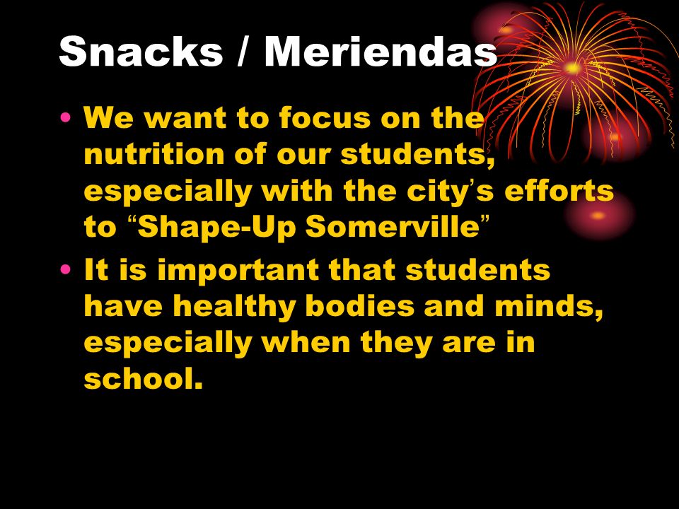 Snacks / Meriendas We want to focus on the nutrition of our students, especially with the city’s efforts to Shape-Up Somerville