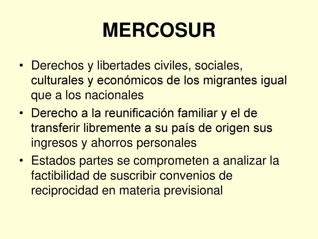 MERCOSUR Derechos y libertades civiles, sociales, culturales y económicos de los migrantes igual que a los nacionales.