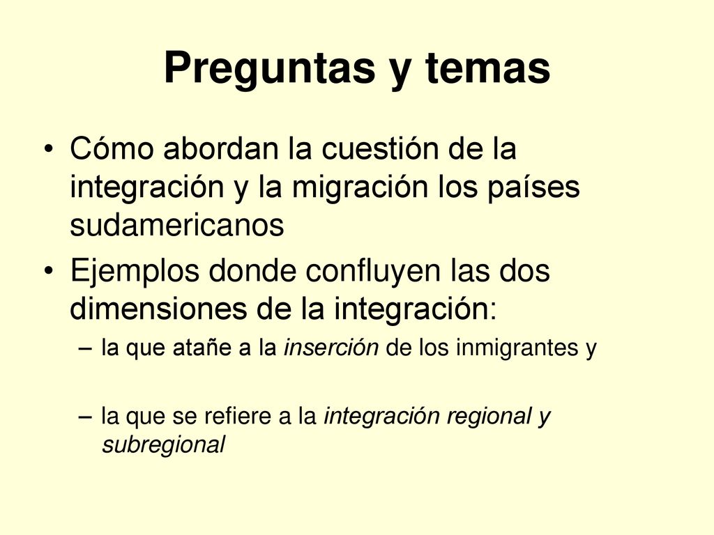 Preguntas y temas Cómo abordan la cuestión de la integración y la migración los países sudamericanos.