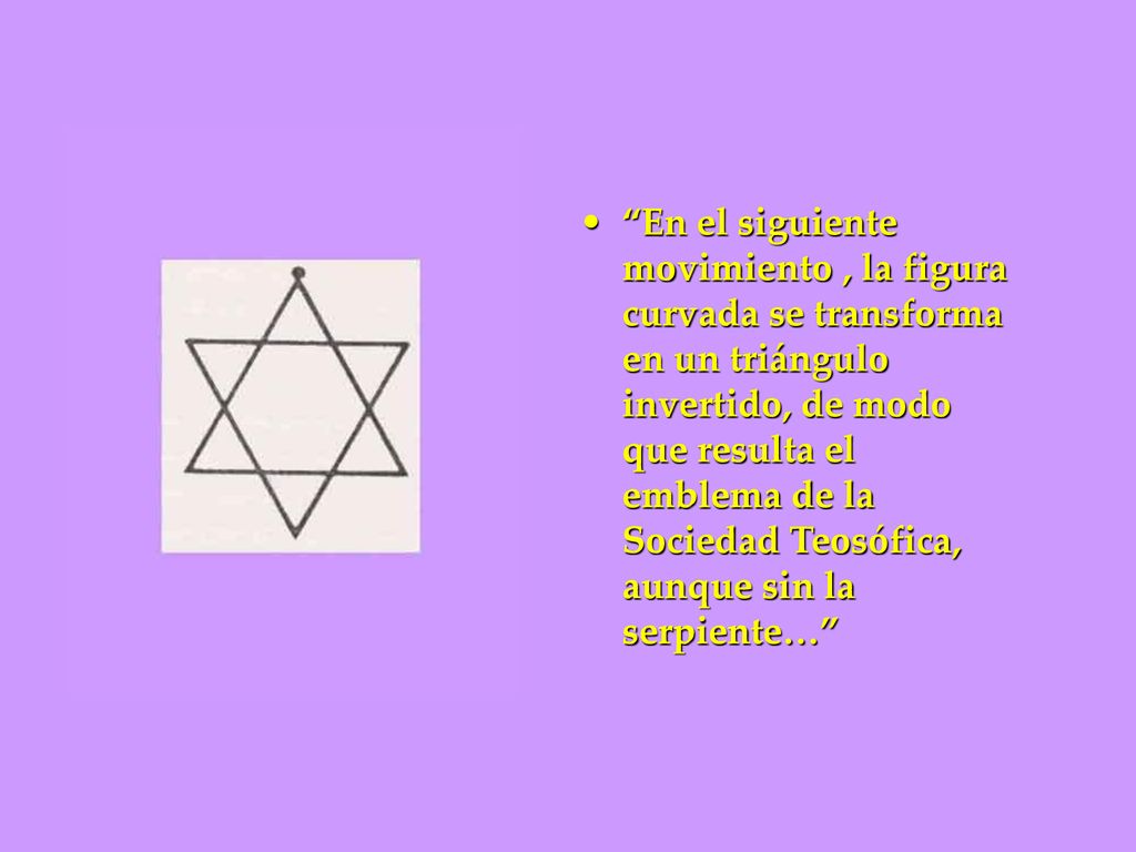 En el siguiente movimiento , la figura curvada se transforma en un triángulo invertido, de modo que resulta el emblema de la Sociedad Teosófica, aunque sin la serpiente…