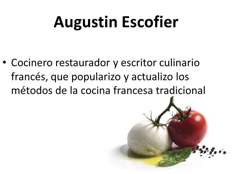 Augustin Escofier Cocinero restaurador y escritor culinario francés, que popularizo y actualizo los métodos de la cocina francesa tradicional.