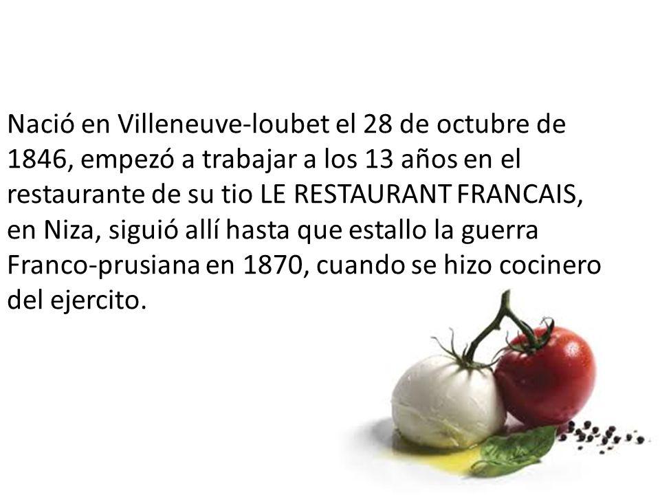 Nació en Villeneuve-loubet el 28 de octubre de 1846, empezó a trabajar a los 13 años en el restaurante de su tio LE RESTAURANT FRANCAIS, en Niza, siguió allí hasta que estallo la guerra Franco-prusiana en 1870, cuando se hizo cocinero del ejercito.
