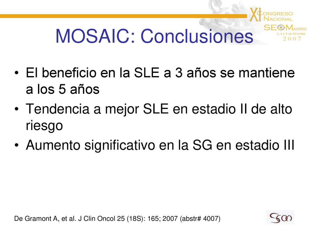 MOSAIC: Conclusiones El beneficio en la SLE a 3 años se mantiene a los 5 años. Tendencia a mejor SLE en estadio II de alto riesgo.