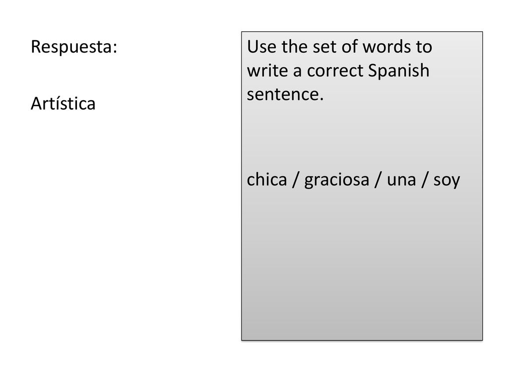 Respuesta: Artística Use the set of words to write a correct Spanish sentence.