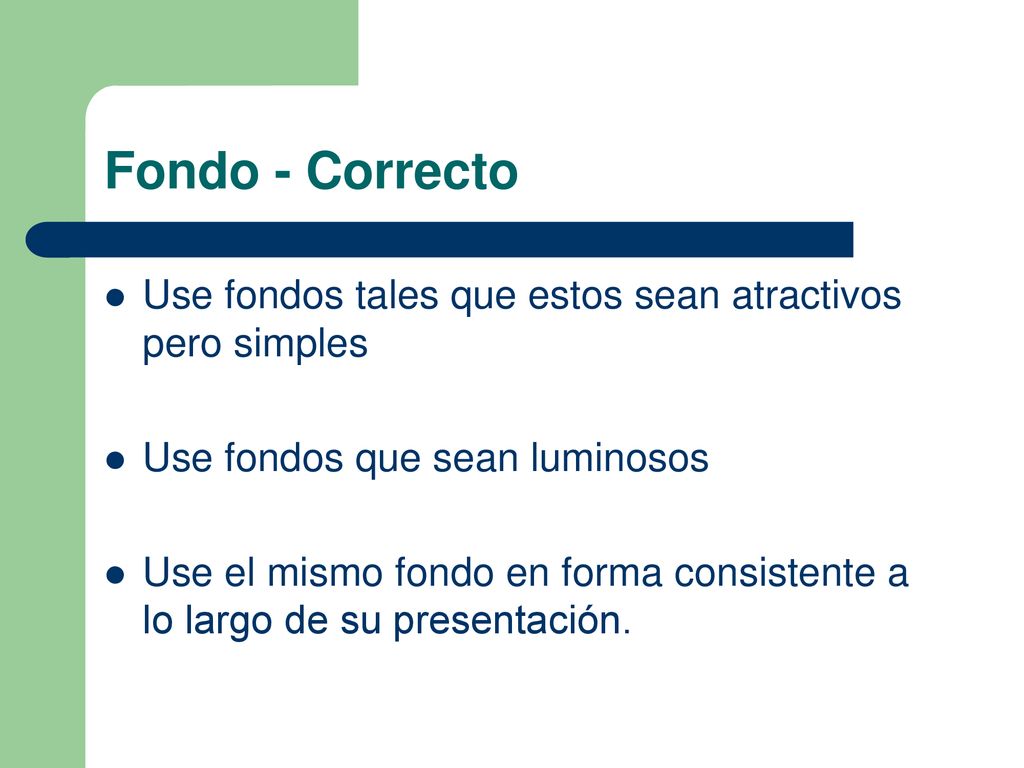 Fondo - Correcto Use fondos tales que estos sean atractivos pero simples. Use fondos que sean luminosos.