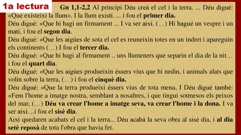 1a lectura Gn 1,1-2,2 Al principi Déu creà el cel i la terra. ... Déu digué: «Que existeixi la llum». I la llum existí. ... i fou el primer dia.