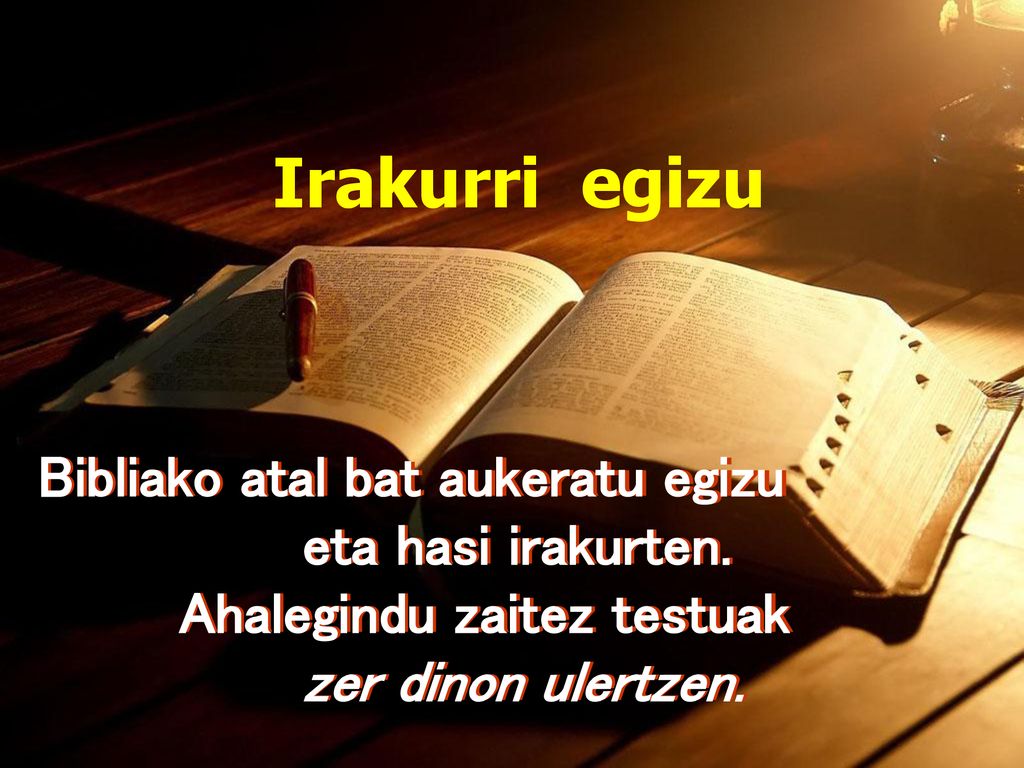 Irakurri egizu Bibliako atal bat aukeratu egizu eta hasi irakurten.