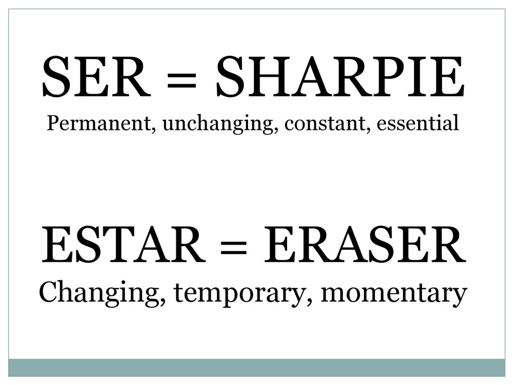 SER = SHARPIE ESTAR = ERASER Changing, temporary, momentary