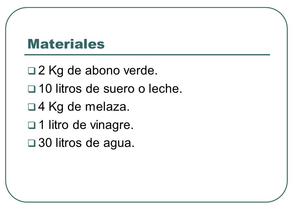 Materiales 2 Kg de abono verde. 10 litros de suero o leche.
