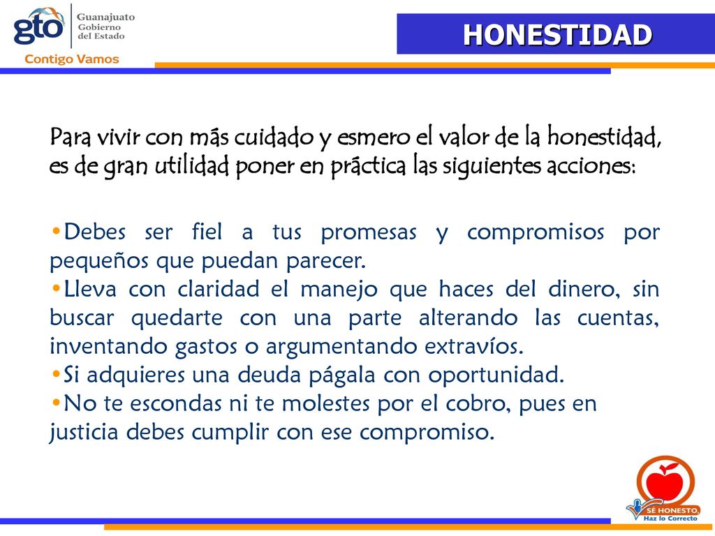 Para vivir con más cuidado y esmero el valor de la honestidad, es de gran utilidad poner en práctica las siguientes acciones: