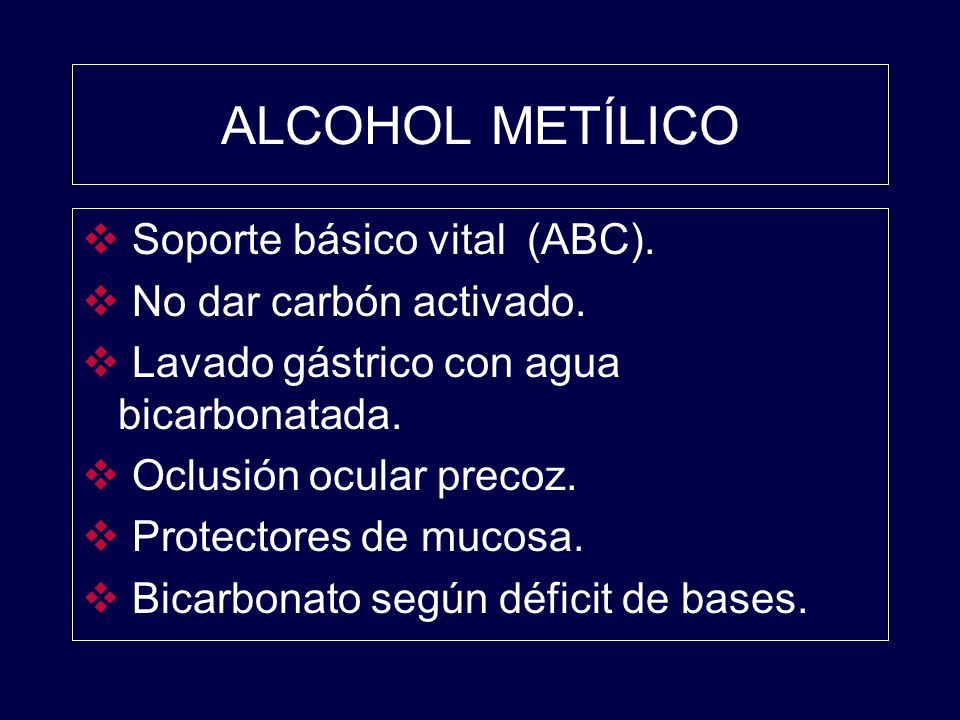 ALCOHOL METÍLICO Soporte básico vital (ABC). No dar carbón activado.