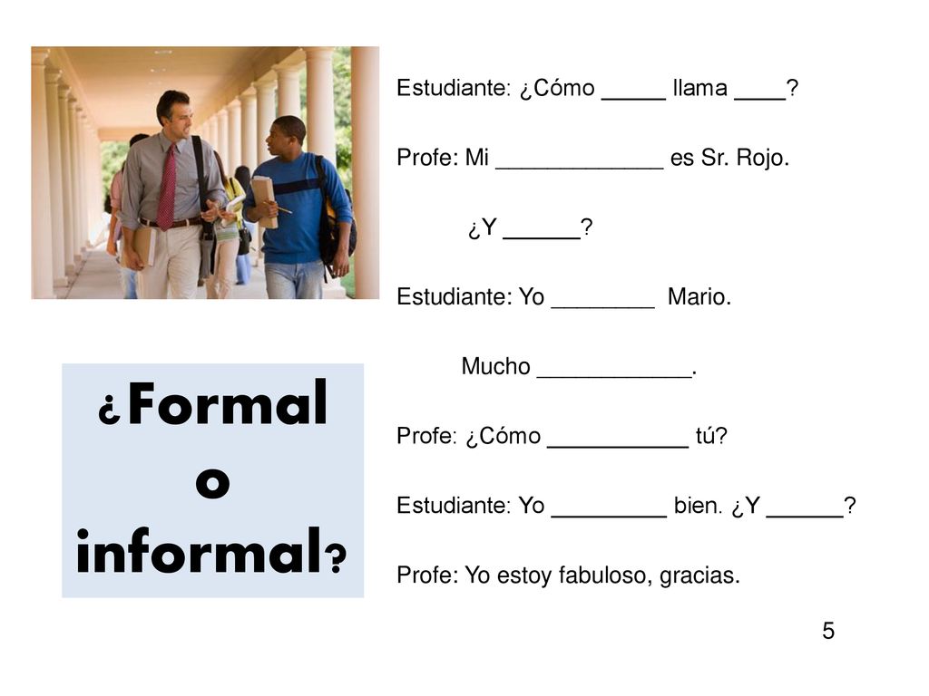 ¿Formal o informal Estudiante: ¿Cómo _____ llama ____